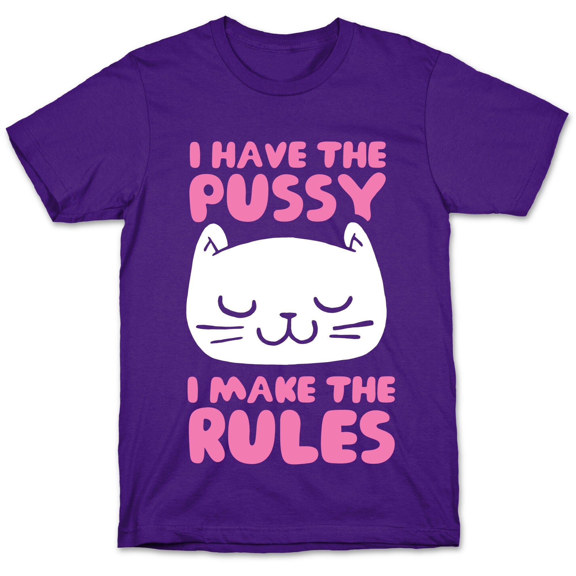I Have The Pussy I Make The Rules T-Shirt